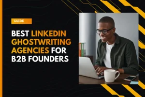 Best LinkedIn Ghostwriting Agencies for B2B Founders
